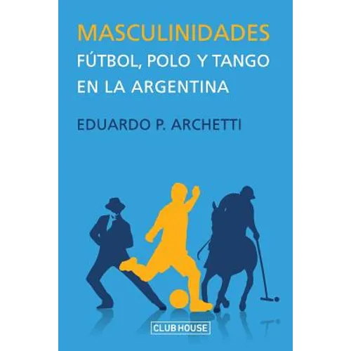 Masculinidades: Fútbol, polo y tango en la Argentina - Paperback
