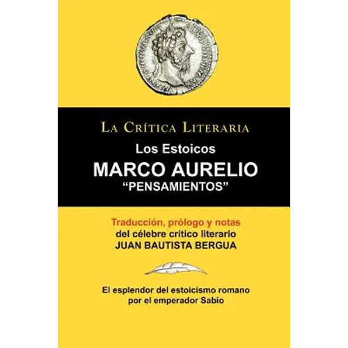 Marco Aurelio: Pensamientos. Los Estoicos. La Critica Literaria. Traducido, Prologado y Anotado Por Juan B. Bergua. - Paperback