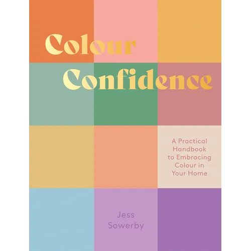 Colour Confidence: A Practical Handbook to Embracing Colour in Your Home - Hardcover