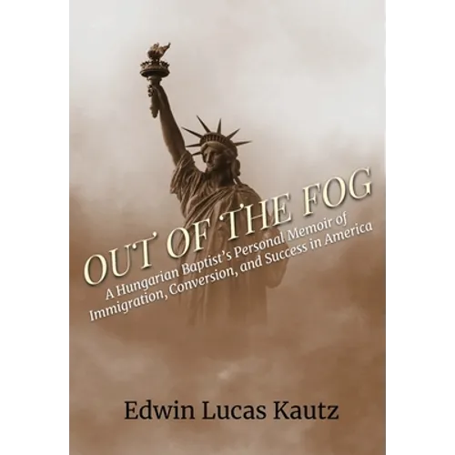 Out of the Fog: A Hungarian Baptist's Personal Memoir of Immigration, Conversion, and Success in America - Hardcover