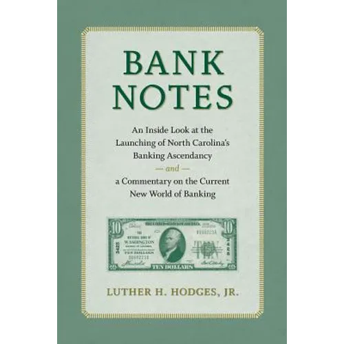 Bank Notes: An Inside Look at the Launching of North Carolina's Banking Ascendancy and a Commentary on the Current New World of Banking - Paperback