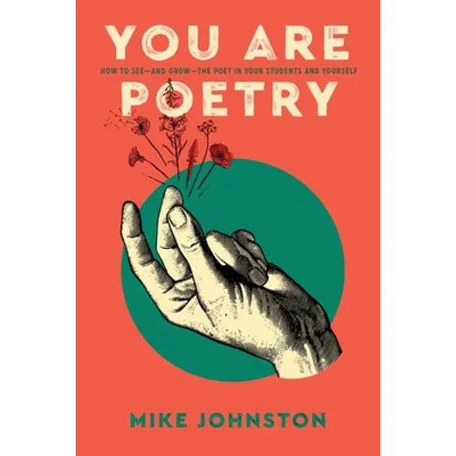 You Are Poetry: How to See-and Grow-the Poet in Your Students and Yourself - Paperback