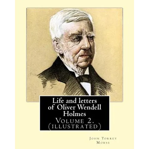 Life and letters of Oliver Wendell Holmes. By: John T. Morse (1840-1937) was an American historian and biographer.: Volume 2.( illustrated).Oliver Wen - Paperback