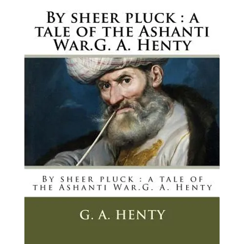 By sheer pluck: a tale of the Ashanti War.G. A. Henty - Paperback