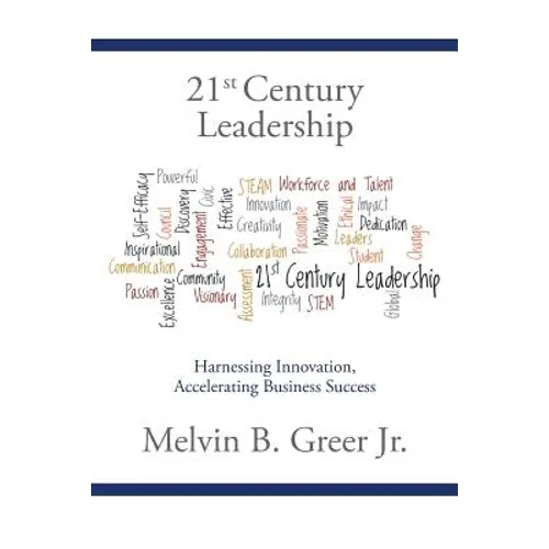 21st Century Leadership: Harnessing Innovation, Accelerating Business Success - Paperback