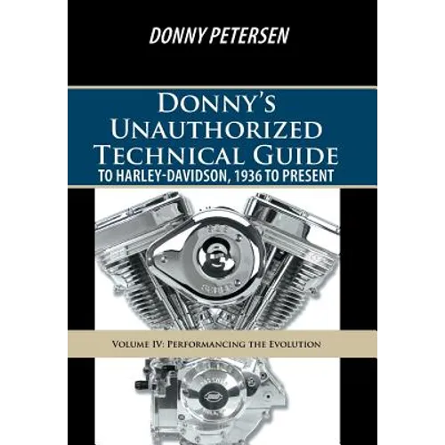Donny's Unauthorized Technical Guide to Harley-Davidson, 1936 to Present: Volume IV: Performancing the Evolution - Hardcover