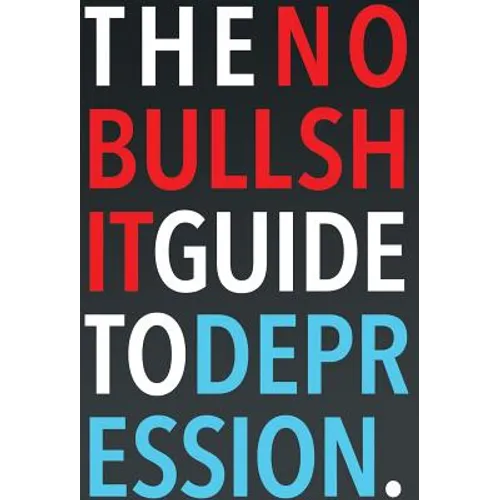 The No-Bullshit Guide to Depression - Hardcover