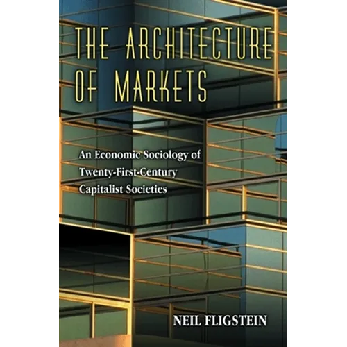 The Architecture of Markets: An Economic Sociology of Twenty-First-Century Capitalist Societies - Paperback