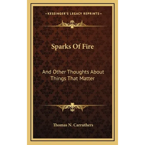 Sparks Of Fire: And Other Thoughts About Things That Matter - Hardcover