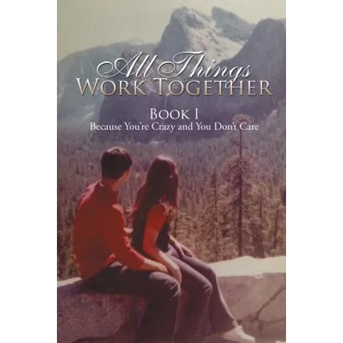 All Things Work Together: Book I Because You're Crazy and You Don't Care - Paperback
