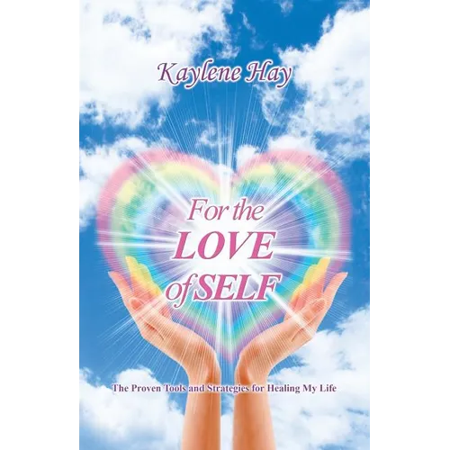 For the Love of Self: The Proven Tools and Strategies for Healing My Life - Paperback