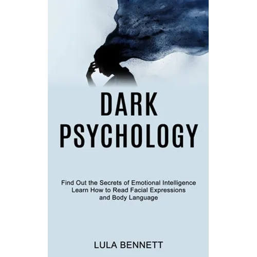 Dark Psychology: Learn How to Read Facial Expressions and Body Language (Find Out the Secrets of Emotional Intelligence) - Paperback