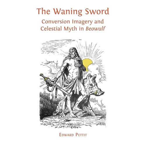 The Waning Sword: Conversion Imagery and Celestial Myth in 'Beowulf' - Paperback