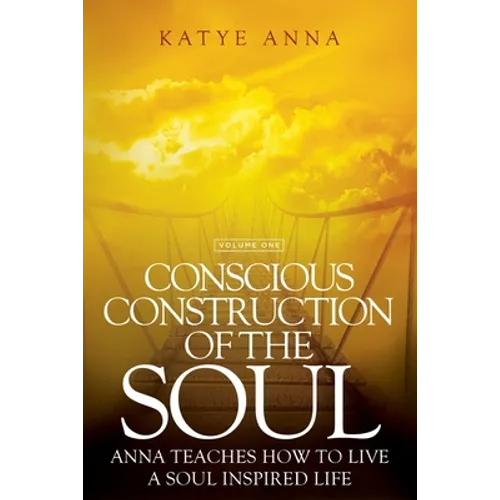 Conscious Construction of the Soul: Anna Teaches How to Live a Soul Inspired Life - Paperback