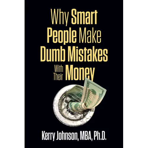 Why Smart People Make Dumb Mistakes with Their Money - Paperback