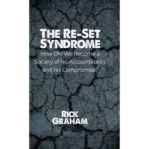 The Re-Set Syndrome: How Did We Become a Society of No Accountability and No Compromise? - Hardcover