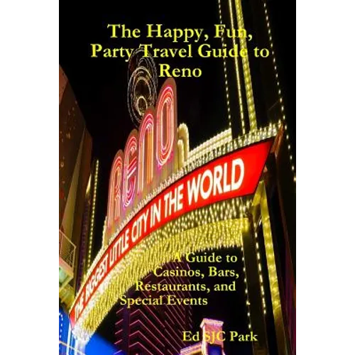 The Happy, Fun, Party Travel Guide to Reno: A Guide to Casinos, Bars, Restaurants, and Special Events in Reno and Sparks - Paperback