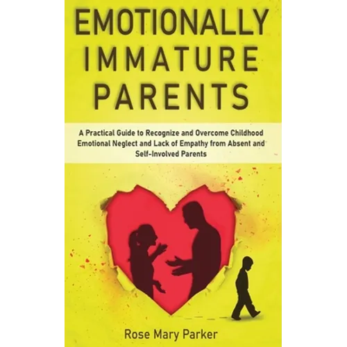 Emotionally Immature Parents: A Practical Guide to Recognize and Overcome Childhood Emotional Neglect and Lack of Empathy from Absent and Self-Invol - Paperback