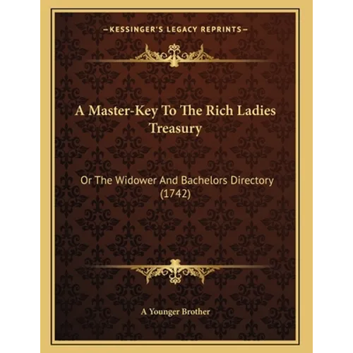 A Master-Key To The Rich Ladies Treasury: Or The Widower And Bachelors Directory (1742) - Paperback