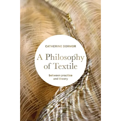 A Philosophy of Textile: Between Practice and Theory - Paperback