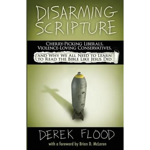 Disarming Scripture: Cherry-Picking Liberals, Violence-Loving Conservatives, and Why We All Need to Learn to Read the Bible Like Jesus Did - Paperback