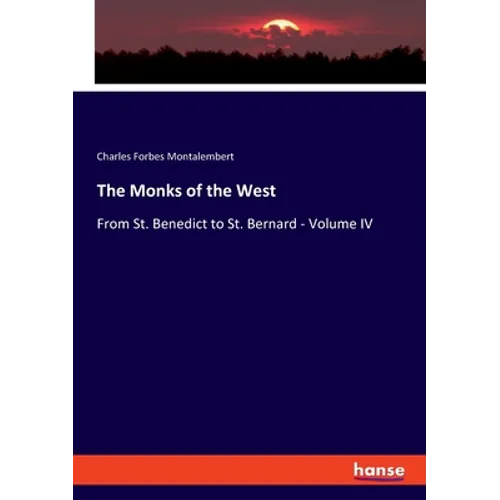 The Monks of the West: From St. Benedict to St. Bernard - Volume IV - Paperback