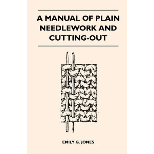 A Manual of Plain Needlework and Cutting-Out - Paperback