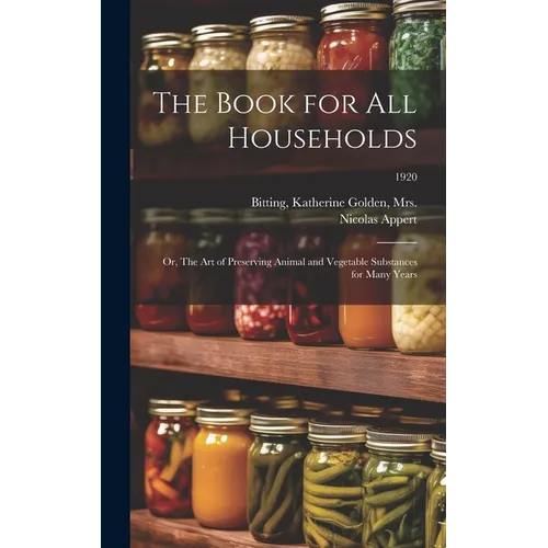 The Book for All Households; or, The Art of Preserving Animal and Vegetable Substances for Many Years; 1920 - Hardcover
