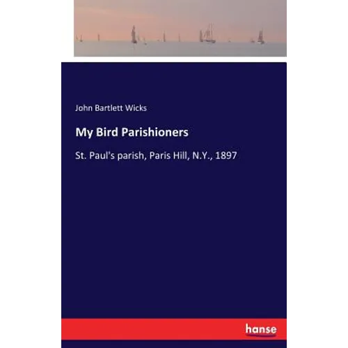 My Bird Parishioners: St. Paul's parish, Paris Hill, N.Y., 1897 - Paperback