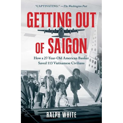 Getting Out of Saigon: How a 27-Year-Old Banker Saved 113 Vietnamese Civilians - Paperback
