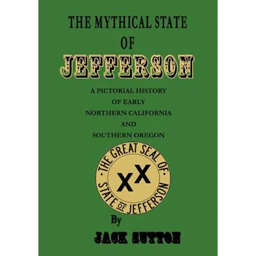The Mythical State of Jefferson: A Pictorial History of Early Northern California and Southern Oregon - Paperback