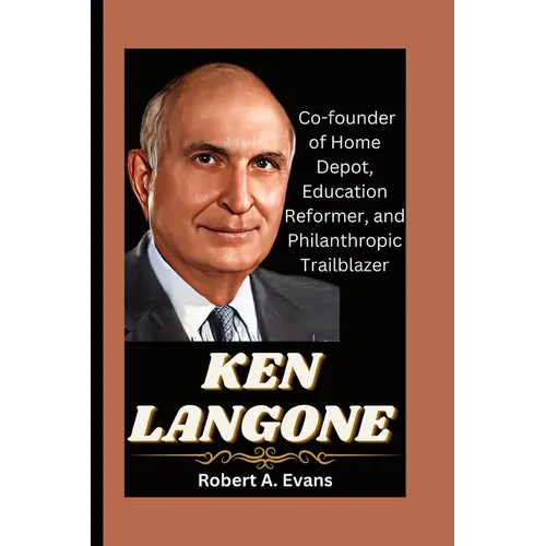 Ken Langone: Co-founder of Home Depot, Education Reformer, and Philanthropic Trailblazer - Paperback