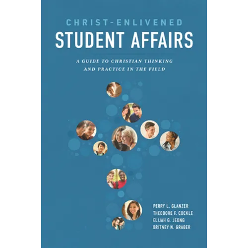 Christ-Enlivened Student Affairs: A Guide to Christian Thinking and Practice in the Field - Paperback