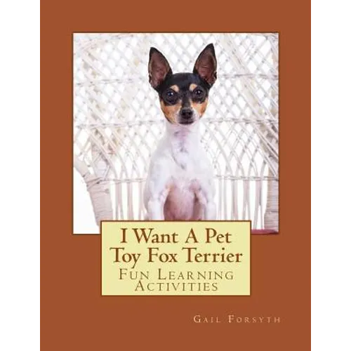 I Want A Pet Toy Fox Terrier: Fun Learning Activities - Paperback