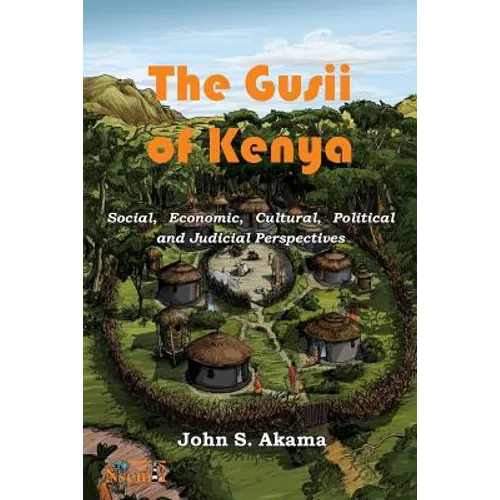 The Gusii of Kenya: Social, Economic, Cultural, Political & Judicial Perspectives - Paperback