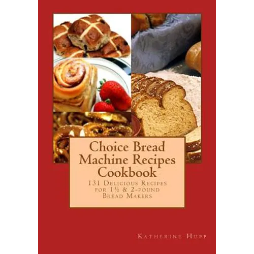Choice Bread Machine Recipes Cookbook 131 Delicious Recipes for 11/2 & 2-pound Bread Makers - Paperback