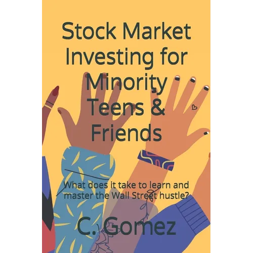 Stock Market Investing for Minority Teens & Friends: What does it take to learn and master the Wall Street hustle? - Paperback