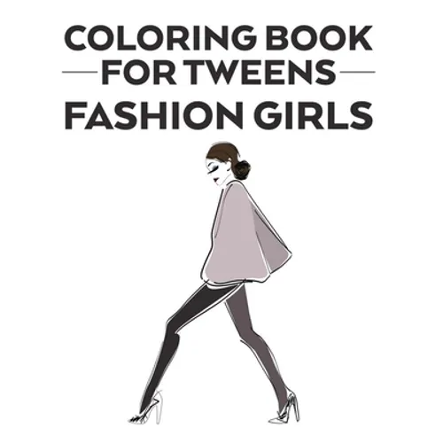 Coloring Book For Tweens Fashion Girls: Coloring Pages Of Stylish Designs And Illustrations With Sketching Pages, A Fashionistas Coloring Activity Boo - Paperback
