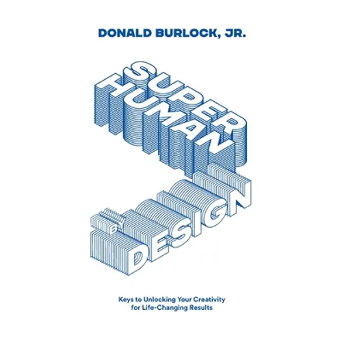Superhuman by Design (Black and White Version): Keys to Unlocking Your Creativity for Life-Changing Results - Paperback