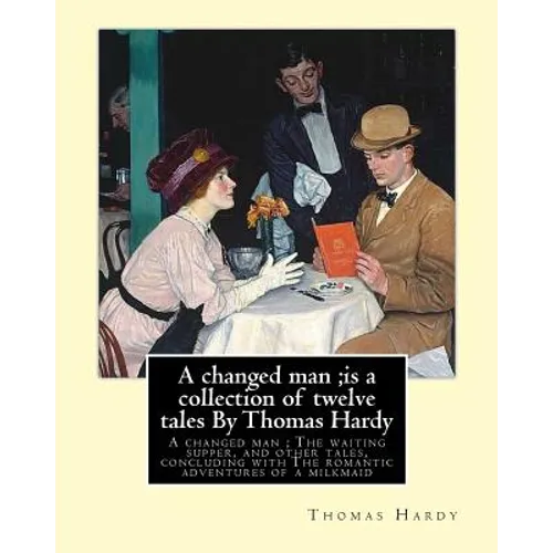 A changed man;is a collection of twelve tales By Thomas Hardy: A changed man; The waiting supper, and other tales, concluding with The romantic advent - Paperback