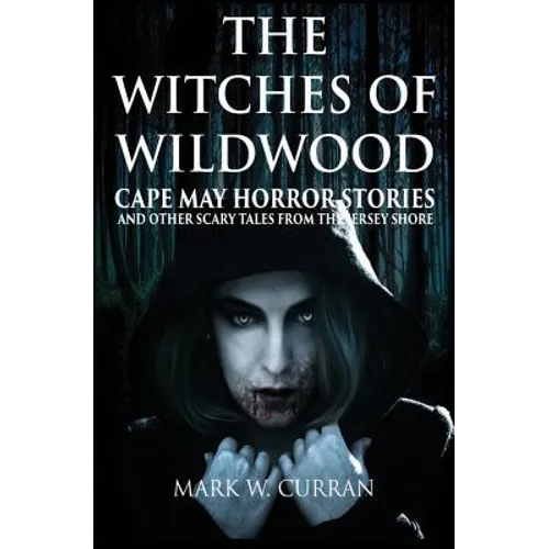 The Witches of Wildwood: Cape May Horror Stories and Other Scary Tales from the Jersey Shore - Paperback