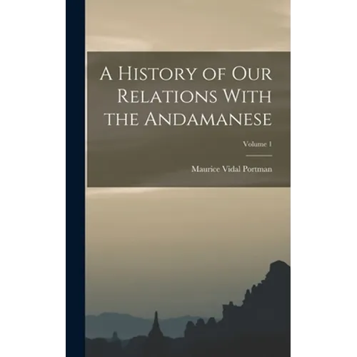 A History of Our Relations With the Andamanese; Volume 1 - Hardcover