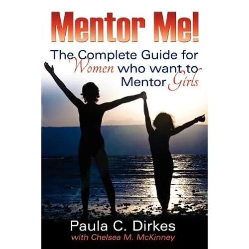 Mentor Me! The Complete Guide for Women Who Want to Mentor Girls - Paperback
