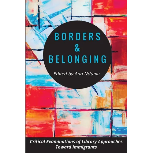 Borders and Belonging: Critical Examinations of Library Approaches toward Immigrants - Paperback