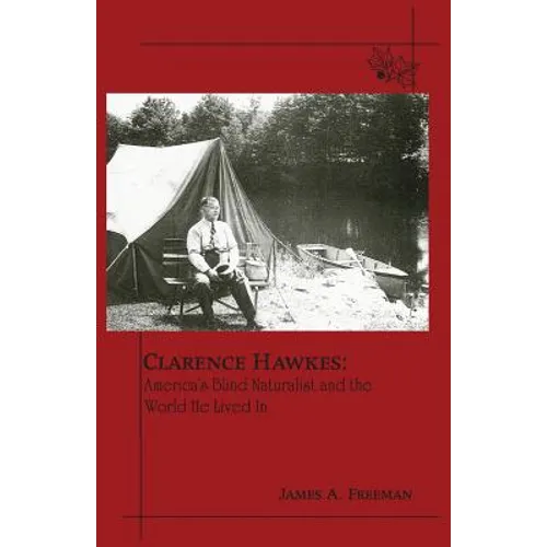 Clarence Hawkes: America's Blind Naturalist and the World He Lived in - Paperback