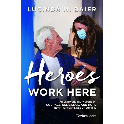 Heroes Work Here: An Extraordinary Story of Courage, Resilience and Hope from the Frontlines of Covid-19 - Hardcover