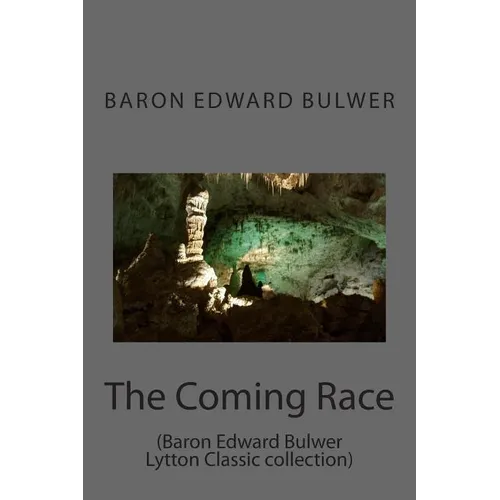 The Coming Race: (Baron Edward Bulwer Lytton Classic collection) - Paperback