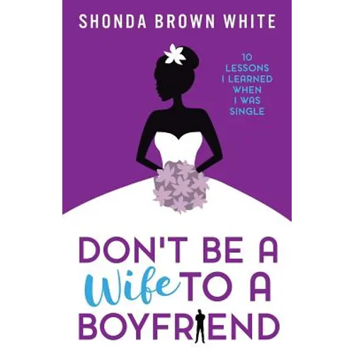Don't Be A Wife To A Boyfriend: 10 Lessons I Learned When I Was Single - Paperback