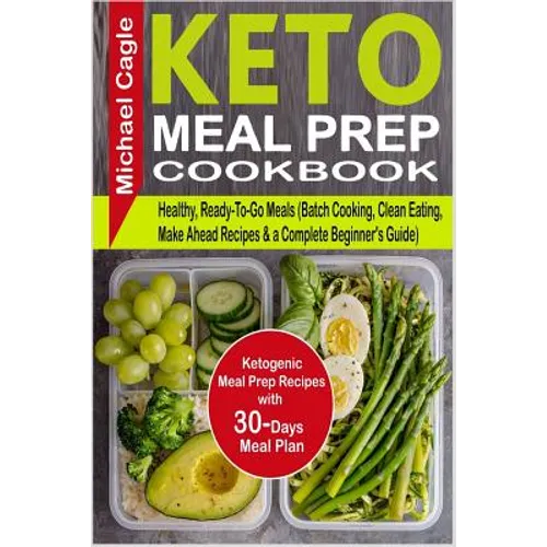 Keto Meal Prep Cookbook: Ketogenic Meal Prep Recipes with 30-Days Meal Plan for Healthy, Ready-To-Go Meals (Batch Cooking, Clean Eating, Make A - Paperback