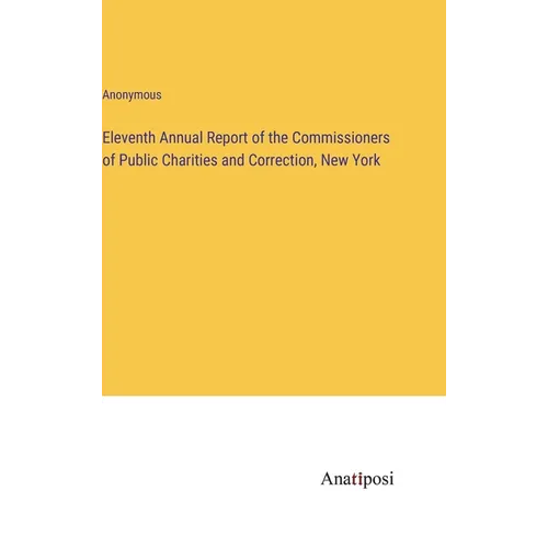 Eleventh Annual Report of the Commissioners of Public Charities and Correction, New York - Hardcover